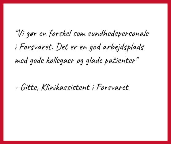 Citat af  Klinikassistent Gitte: "Vi gør en forskel som sundhedspersonale i Forsvaret. Det er en god arbejdsplads med gode kollegaer og glade patienter".